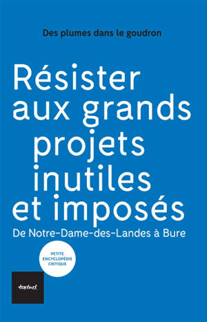 Résister aux grands projets inutiles et imposés : de Notre-Dame-des-Landes à Bure - Collectif Des plumes dans le goudron