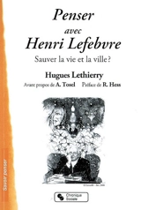 Penser avec Henri Lefebvre : sauver la vie et la ville ? - Hugues Lethierry