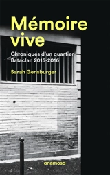 Mémoire vive : chroniques d'un quartier : Bataclan 2015-2016 - Sarah Gensburger