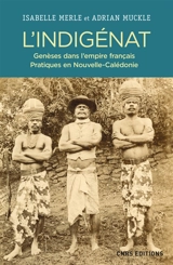 L'indigénat : genèses dans l'Empire français, pratiques en Nouvelle-Calédonie - Isabelle Merle