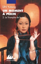 Un moment à Pékin. Vol. 2. Le triomphe de la vie - Yutang Lin