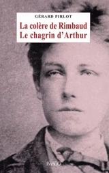 La colère de Rimbaud : le chagrin d'Arthur - Gérard Pirlot