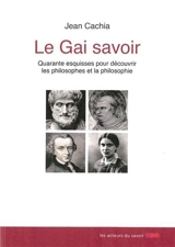 Le gai savoir : quarante esquisses pour découvrir les philosophes et la philosophie - Jean Cachia