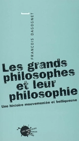 Les grands philosophes et leur philosophie : une histoire mouvementée et belliqueuse - François Dagognet