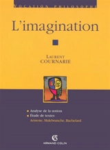 L'imagination : analyse de la notion, étude de textes : Aristote, Malebranche, Bachelard - Laurent Cournarie