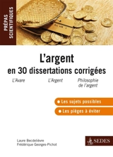 L'argent en 30 dissertations corrigées : Molière, L'avare ; Zola, L'argent ; Simmel, Philosophie de l'argent : avec des conseils méthodologiques, prépas scientifiques - Laure Becdelièvre