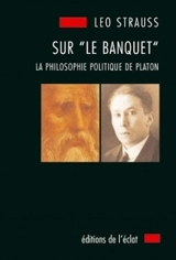 Sur Le banquet : la philosophie politique de Platon - Leo Strauss