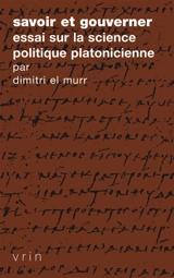 Savoir et gouverner : essai sur la science politique platonicienne - Dimitri El Murr