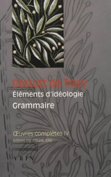 Oeuvres complètes. Vol. 4. Eléments d'idéologie. Vol. 2. Grammaire - Antoine-Louis-Claude Destutt de Tracy