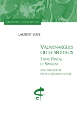 Vauvenargues ou Le séditieux : entre Pascal et Spinoza : une philosophie pour la seconde nature - Laurent Bove