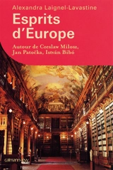 Esprits d'Europe : autour de Czeslaw Milosz, Jan Patocka et Istvan Bibo - Alexandra Laignel-Lavastine