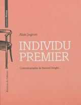 Individu premier : cinématographie de Bernard Stiegler... - Alain Jugnon