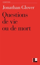 Questions de vie ou de mort : avortement, infanticide, suicide, euthanasie, éthique médicale, peine de mort, guerre - Jonathan Glover