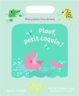 Plouf, petit coquin ! : mon premier livre de bain - Camille Chincholle