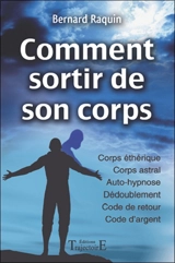 Comment sortir de son corps : réussir son voyage astral - Bernard Raquin