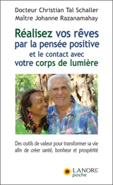 Réalisez vos rêves par la pensée positive et le contact avec votre corps de lumière : des outils de valeur pour transformer sa vie afin de créer santé, bonheur et prospérité - Christian-Tal Schaller