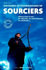 Histoires extraordinaires de sourciers : détection d'eau, de trésors, de souterrains, de criminels... - Thierry Gautier