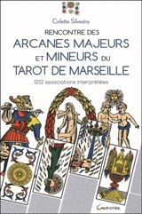 Rencontre des arcanes majeurs et mineurs du tarot de Marseille : 1.232 associations interprétées - Colette Silvestre