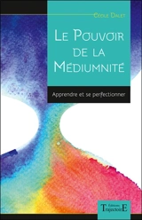 Le pouvoir de la médiumnité : apprendre et se perfectionner - Cécile Dalet