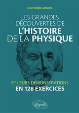 Les grandes découvertes de l'histoire de la physique et leurs démonstrations en 128 exercices - Jean-Marc Ginoux