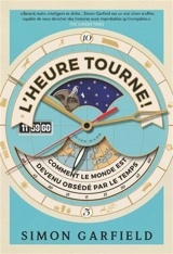 L'heure tourne ! : comment le monde est devenu obsédé par le temps - Simon Garfield