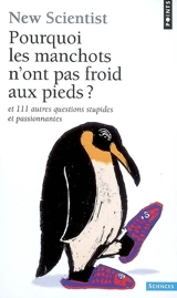 Pourquoi les manchots n'ont pas froid aux pieds ? : et 111 autres questions stupides et passionnantes - New scientist (périodique)