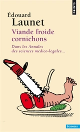Viande froide cornichons : dans les annales des sciences médico-légales... - Edouard Launet