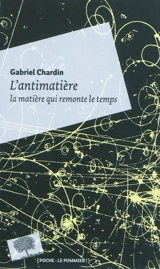 L'antimatière, la matière qui remonte le temps - Gabriel Chardin