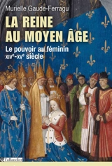 La reine au Moyen Age : le pouvoir au féminin : XIVe-XVe siècle, France - Murielle Gaude-Ferragu