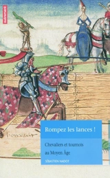 Rompez les lances ! : chevaliers et tournois au Moyen Age - Sébastien Nadot
