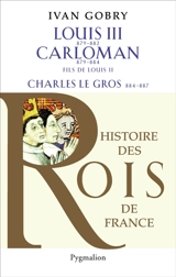 Louis III fils de Louis II, 879-882, Carloman fils de Louis II, 879-884, Charles le Gros petit-fils de Louis Ier, 884-887 - Ivan Gobry