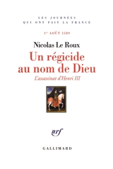 Un régicide au nom de Dieu : l'assassinat d'Henri III : 1er août 1589 - Nicolas Le Roux