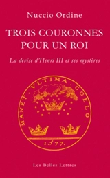 Trois couronnes pour un roi : la devise d'Henri III et ses mystères - Nuccio Ordine