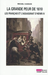 La grande peur de 1610 : les Français et l'assassinat d'Henri IV - Michel Cassan
