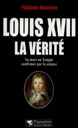 Louis XVII, la vérité : sa mort au Temple confirmée par la science - Philippe Delorme