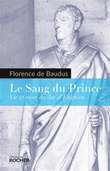 Le sang du prince : vie et mort du duc d'Enghien - Florence de Baudus