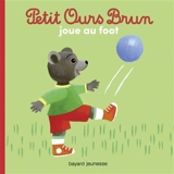 Petit Ours Brun joue au foot - Marie Aubinais