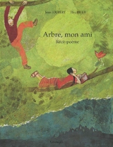 Arbre, mon ami : récit-poème - Jean Joubert
