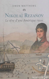 Nikolaï Rezanov : le rêve d'une Amérique russe - Owen Matthews