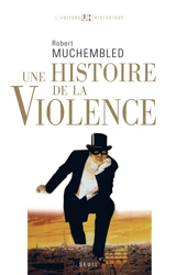 Une histoire de la violence : de la fin du Moyen Age à nos jours - Robert Muchembled