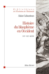 Histoire du blasphème en Occident : XVIe-XIXe siècle - Alain Cabantous