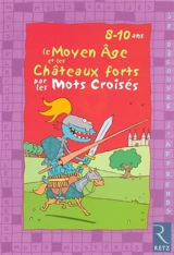Le Moyen Age et les châteaux forts par les mots croisés : 8-10 ans - Daniel Bensimhon