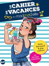 Le cahier de vacances des madmoiZelles : jeux, feel good & pop culture : un été sans complexes ! - madmoiZelle.com