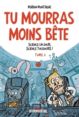 Tu mourras moins bête : mais tu mourras quand même !. Vol. 3. Science un jour, science toujours ! - Marion Montaigne