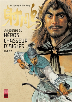 La légende du héros chasseur d'aigles. Vol. 2. Bander l'arc et tuer l'aigle - Zhiqing Li