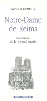 Notre-Dame de Reims : sanctuaire de la royauté sacrée - Patrick Demouy