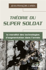 Théorie du super soldat : la moralité des technologies d'augmentation dans l'armée - Jean-François Caron