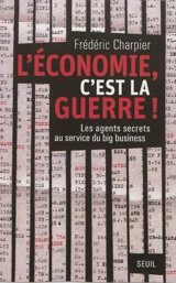 L'économie, c'est la guerre ! : les agents secrets au service du big business - Frédéric Charpier