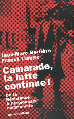Camarade, la lutte continue ! : de la Résistance à l'espionnage communiste - Jean-Marc Berlière