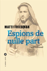 Espions de nulle part : l'avant-Mossad - Matti Friedman